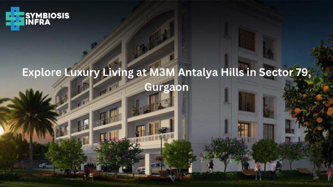 Explore Luxury Living at M3M Antalya Hills in Sector 79, Gurgaon